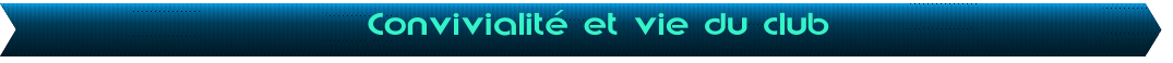 Convivialit� et vie du club
