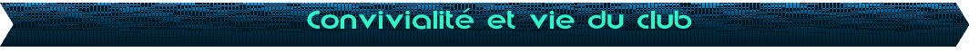 Convivialit� et vie du club